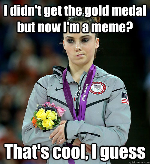 i didnt get the gold medal but now im a meme thats cool - McKayla Not Impressed
