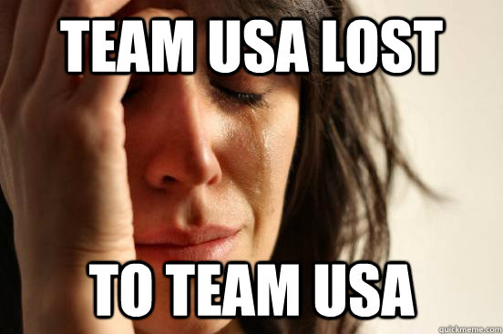 team usa lost to team usa - First World Problems
