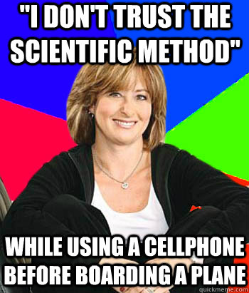 i dont trust the scientific method while using a cellphon - Sheltering Suburban Mom
