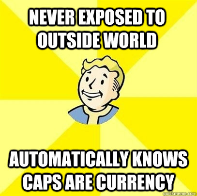 never exposed to outside world automatically knows caps are - Fallout 3