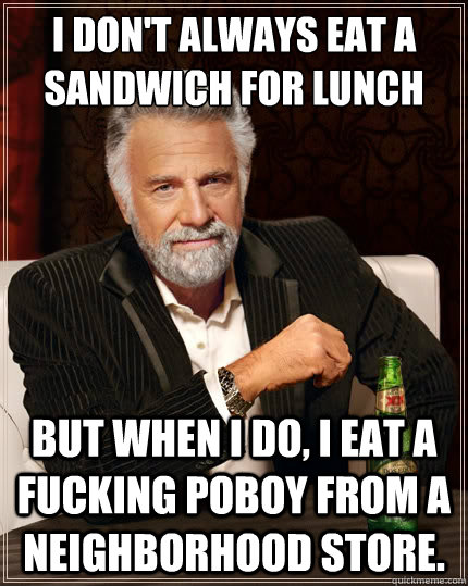 i dont always eat a sandwich for lunch but when i do i eat - The Most Interesting Man In The World