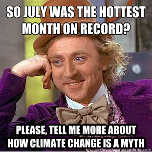 so july was the hottest month on record please tell me mo - Condescending Wonka