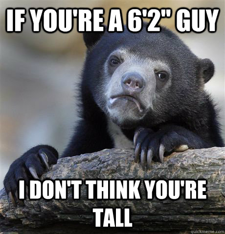 if youre a 62 guy i dont think youre tall - Confession Bear