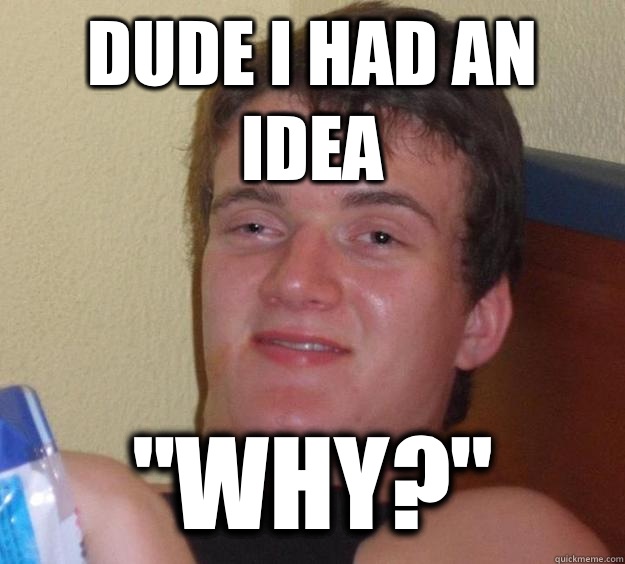 Dude i had an idea why - 10 Guy