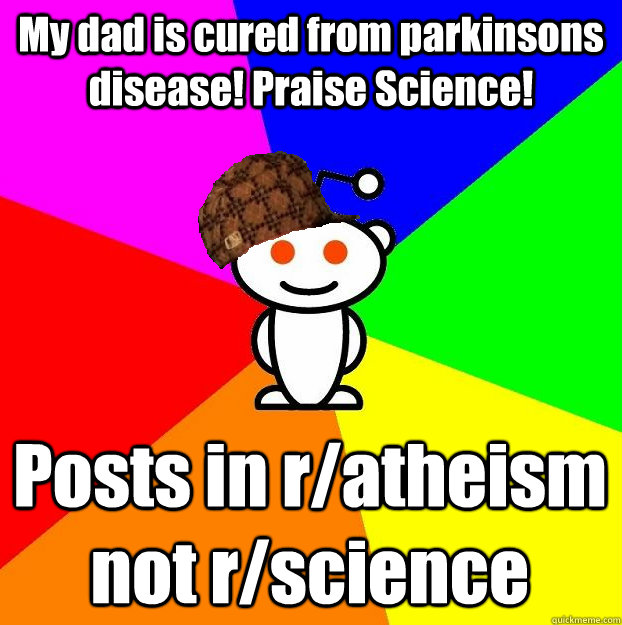 my dad is cured from parkinsons disease praise science pos - Scumbag Redditor