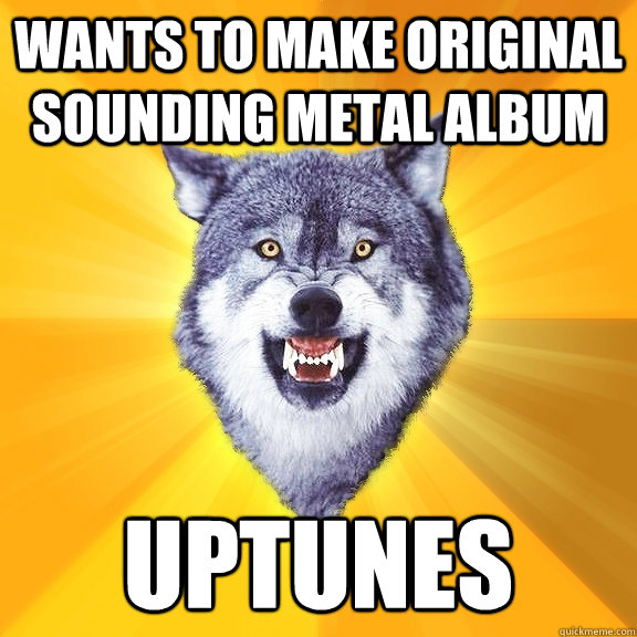 wants to make original sounding metal album uptunes - Courage Wolf