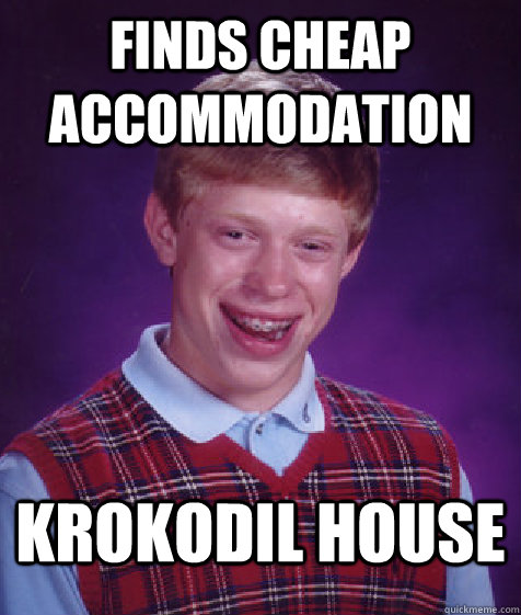 finds cheap accommodation krokodil house - Bad Luck Brian