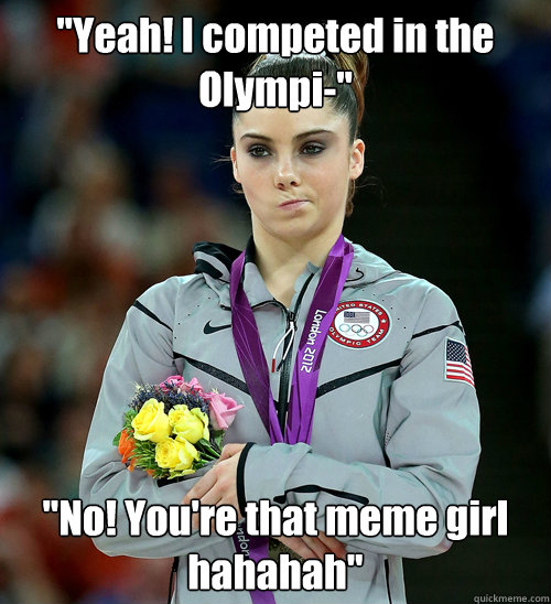 yeah i competed in the olympi no youre that meme girl - McKayla Not Impressed
