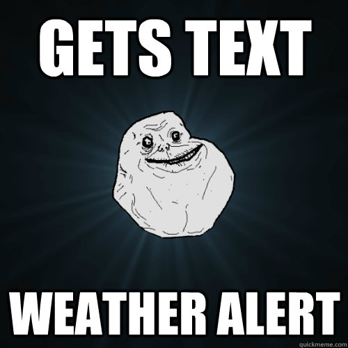 gets text weather alert - Forever Alone