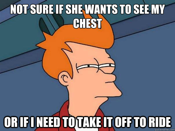 not sure if she wants to see my chest or if i need to take i - Futurama Fry