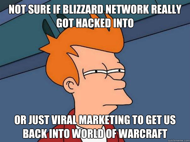 not sure if blizzard network really got hacked into or just - Futurama Fry