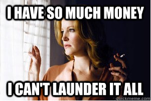 i have so much money i cant launder it all - FWP Skyler