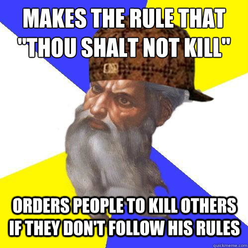 makes the rule that thou shalt not kill orders people to k - Scumbag God is an SBF