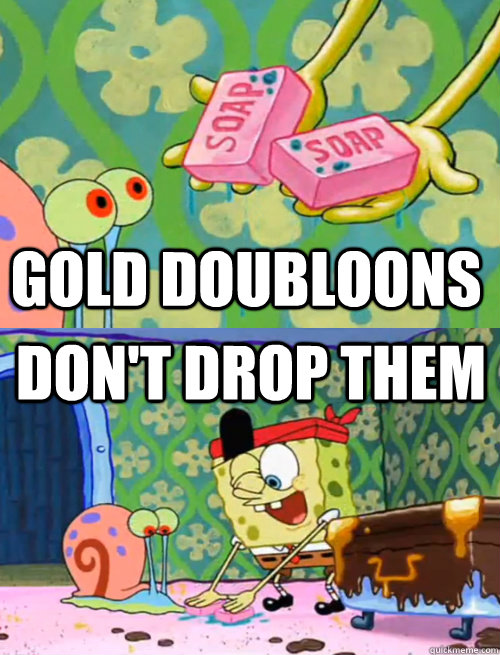 gold doubloons dont drop them - Spongebob Drop the Soap