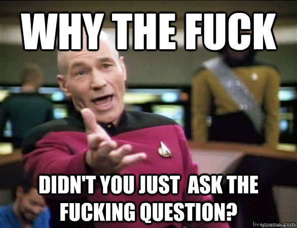 why the fuck didnt you just ask the fucking question - Annoyed Picard HD