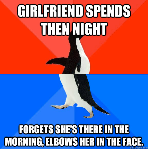 girlfriend spends then night forgets shes there in the morn - Socially Awesome Awkward Penguin