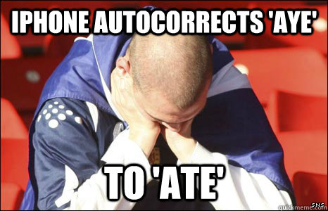 iphone autocorrects aye to ate - Scottish First World Problems