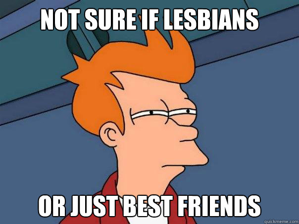 not sure if lesbians or just best friends - Futurama Fry