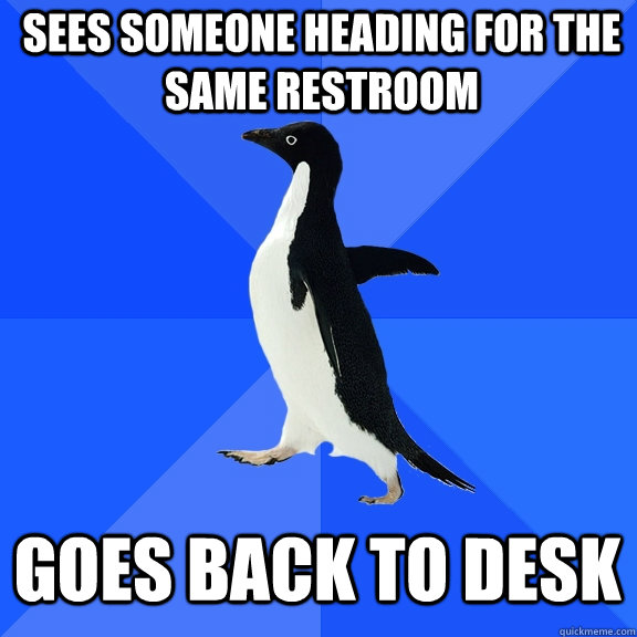sees someone heading for the same restroom goes back to desk - Socially Awkward Penguin