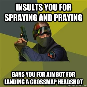insults you for spraying and praying bans you for aimbot for - CounterstrikeSource Logic