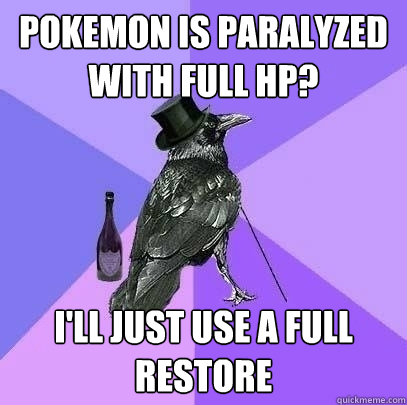 pokemon is paralyzed with full hp ill just use a full rest - Rich Raven
