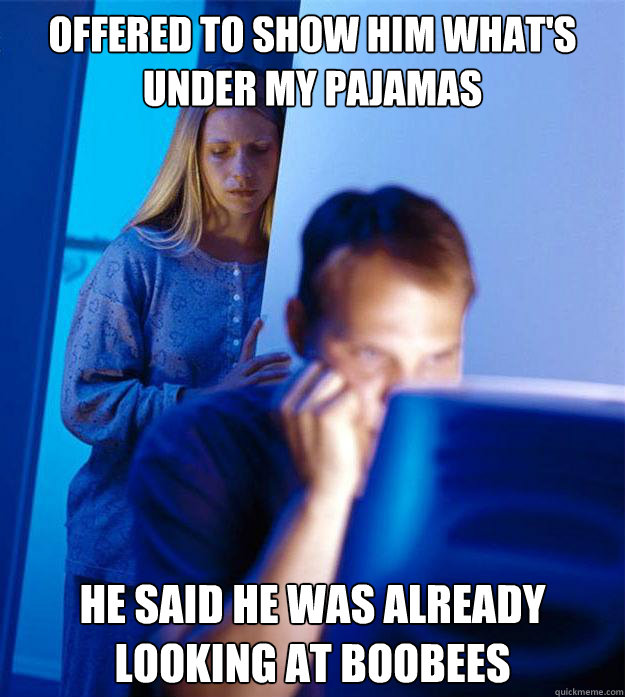 offered to show him whats under my pajamas he said he was a - Redditors Wife