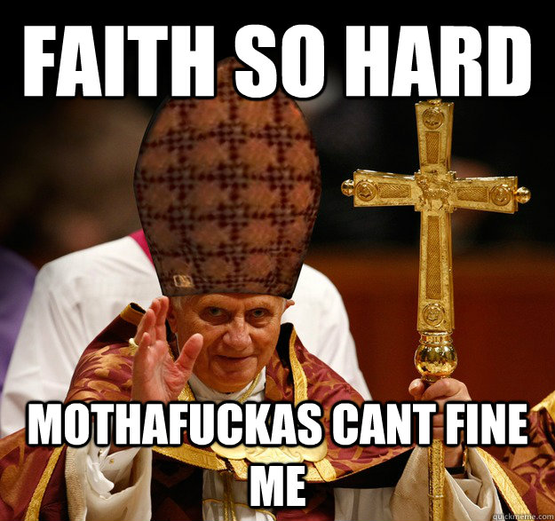 faith so hard mothafuckas cant fine me - Scumbag Pope