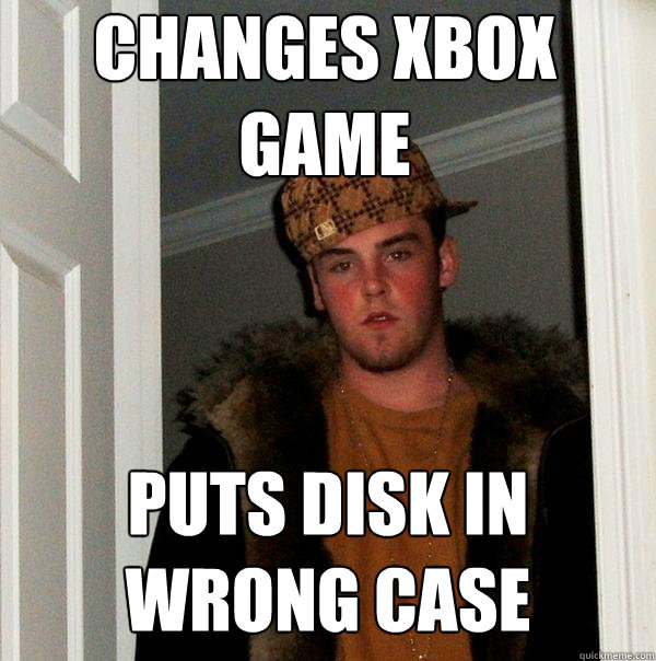 changes xbox game puts disk in wrong case - Scumbag Steve