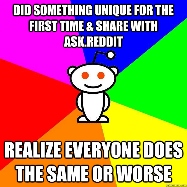 did something unique for the first time share with askred - Reddit Alien