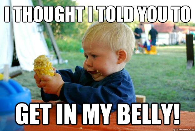i thought i told you to get in my belly - baby with corn