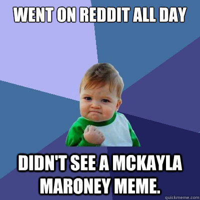 went on reddit all day didnt see a mckayla maroney meme - Success Kid