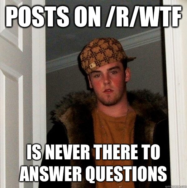 Posts on rwtf Is never there to answer questions - Scumbag Steve