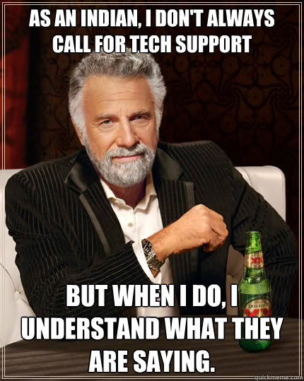 as an indian i dont always call for tech support but when - The Most Interesting Man In The World