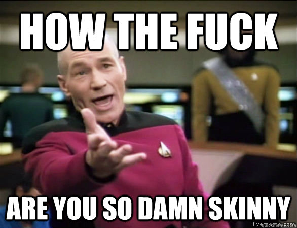 how the fuck are you so damn skinny - Annoyed Picard HD
