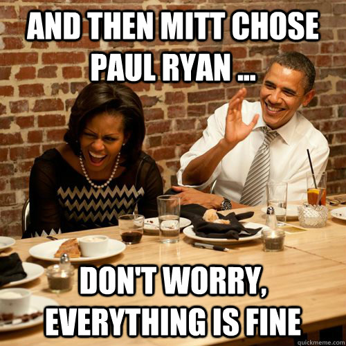 and then mitt chose paul ryan dont worry everything i - Barack NoBama