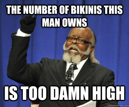 the number of bikinis this man owns is too damn high - Too Damn High