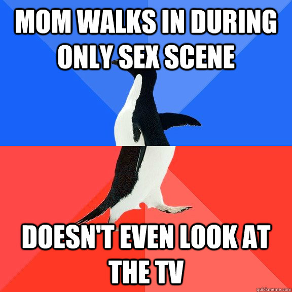 mom walks in during only sex scene doesnt even look at the - Socially Awkward Awesome Penguin