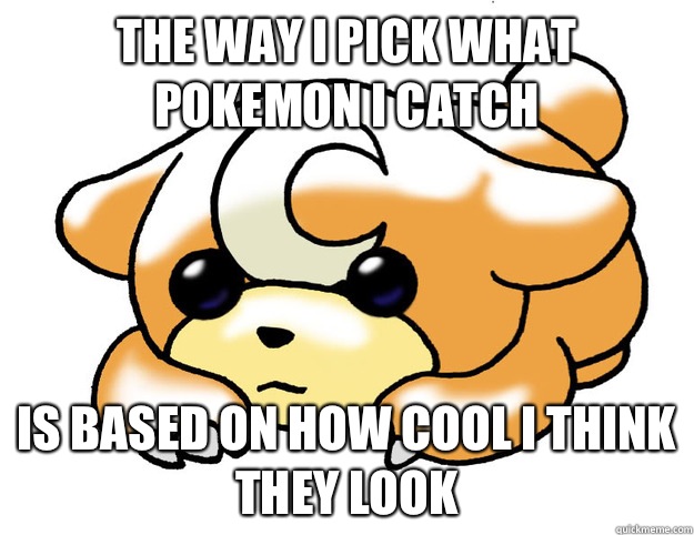 The way I pick what Pokemon I catch Is based on how cool I t - Confession Teddiursa