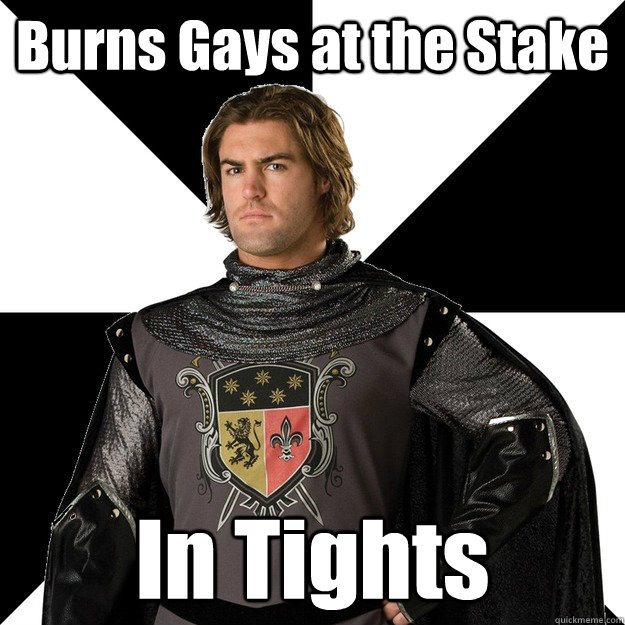 burns gays at the stake in tights - Medieval Scumbag Christian