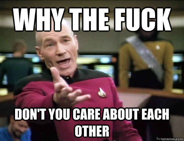 why the fuck dont you care about each other - Annoyed Picard HD