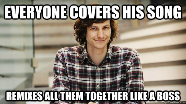 everyone covers his song remixes all them together like a bo - Good Guy Gotye