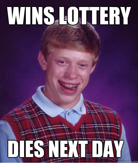 wins lottery dies next day - Bad Luck Brian
