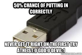 50 chance of putting in correctly never get it right on the - usb