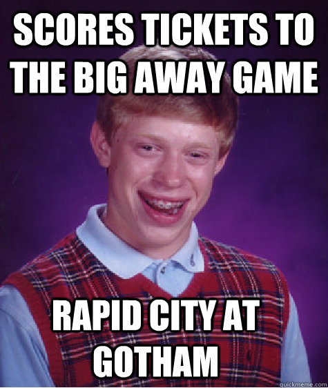 scores tickets to the big away game rapid city at gotham - Bad Luck Brian