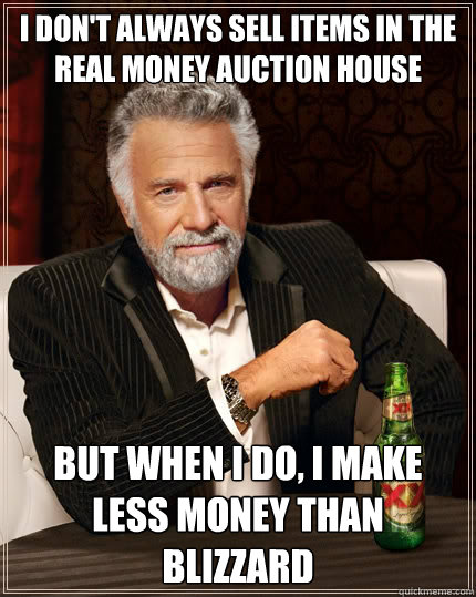 i dont always sell items in the real money auction house bu - The Most Interesting Man In The World