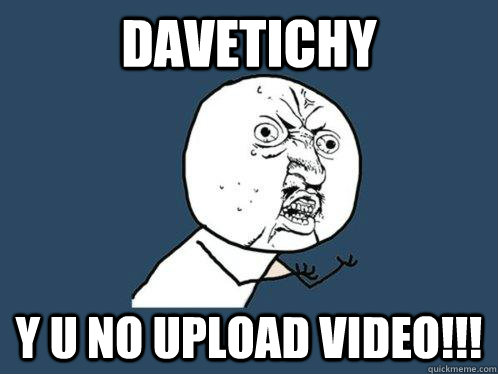 davetichy y u no upload video - Y U No