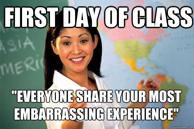 first day of class everyone share your most embarrassing ex - Unhelpful High School Teacher
