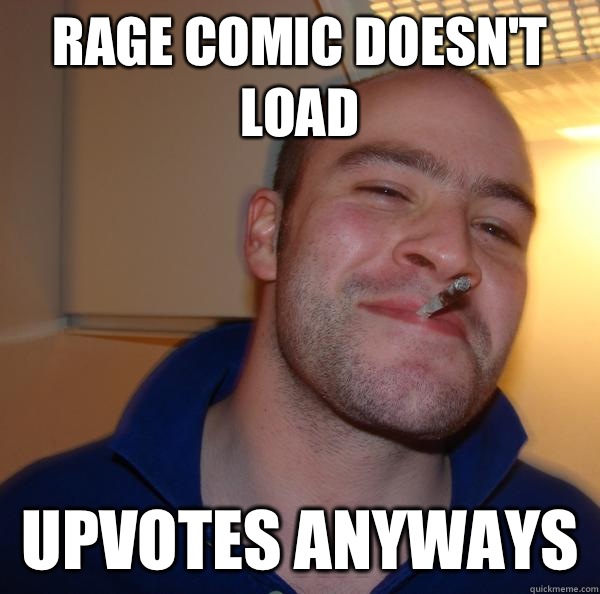 Rage Comic doesnt load Upvotes anyways - Good Guy Greg