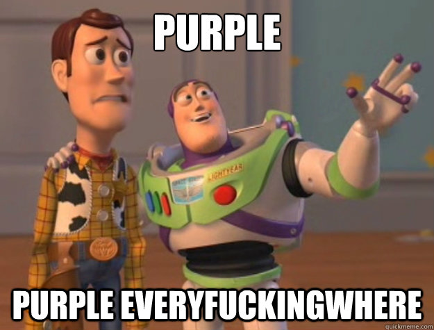 purple purple everyfuckingwhere - everywhere man!