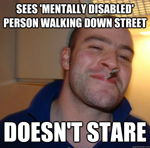 sees mentally disabled person walking down street doesnt - Good Guy Greg